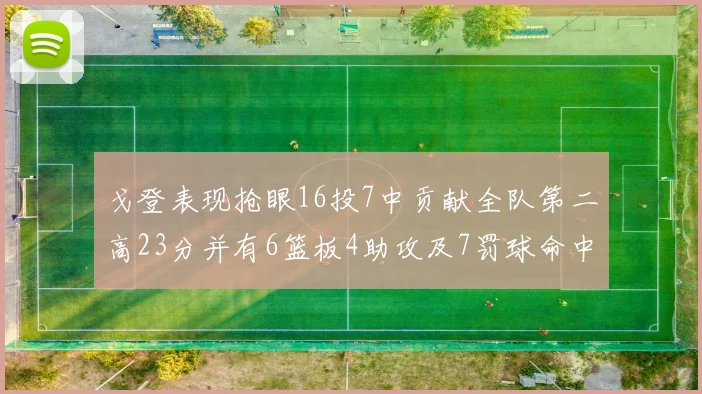 戈登表现抢眼16投7中贡献全队第二高23分并有6篮板4助攻及7罚球命中