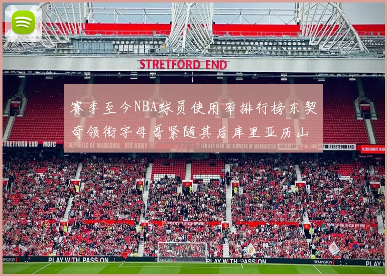 赛季至今NBA球员使用率排行榜东契奇领衔字母哥紧随其后库里亚历山大表现抢眼