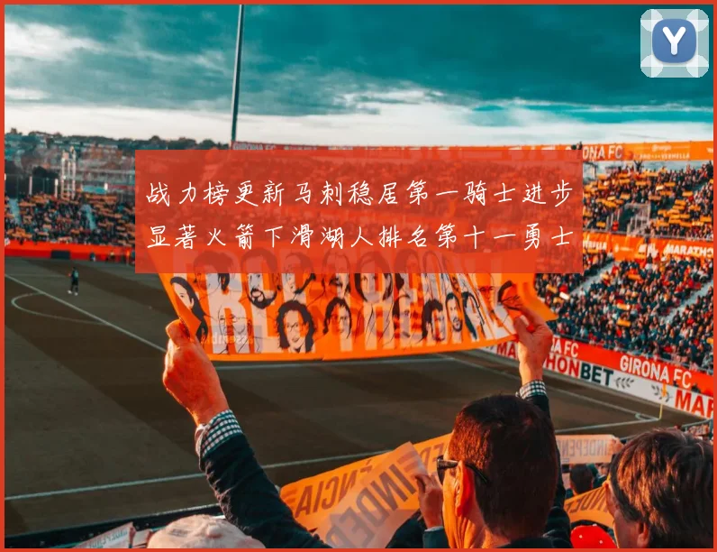 战力榜更新马刺稳居第一骑士进步显著火箭下滑湖人排名第十一勇士继续低迷