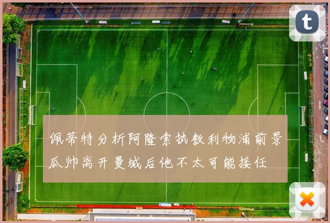 佩蒂特分析阿隆索执教利物浦前景瓜帅离开曼城后他不太可能接任